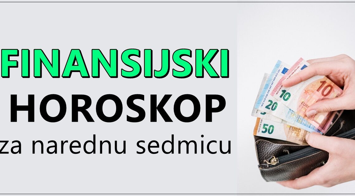 FINANSIJSKI HOROSKOP ZA NAREDNU NEDELJU! FINANSIJSKI HOROSKOP ZA NAREDNU NEDELJU!