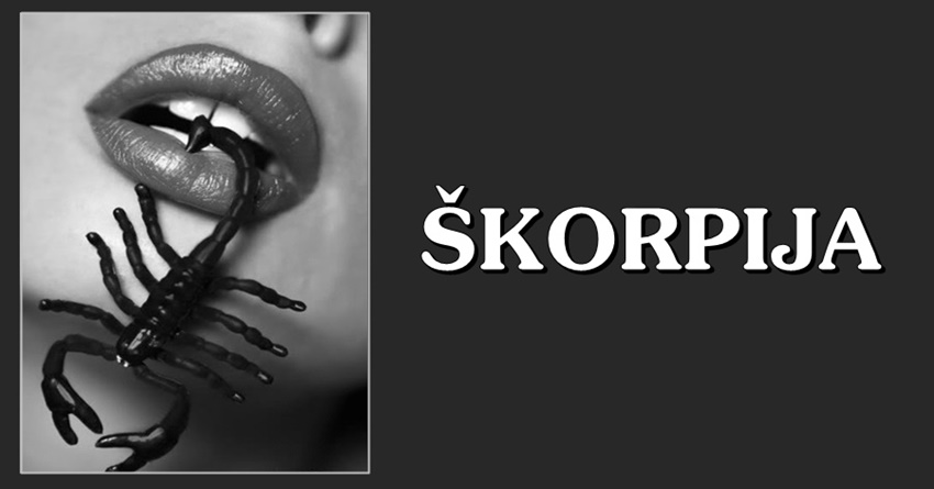 ŠKORPIJA ĆE VAM DATI DUŠU AKO TREBA. SVAKO DOBRO VRATIT ĆE VAM JOŠ BOLJIM, ALI AKO JU NEPRAVEDNO OPTUŽITE I POVRIJEDITE, IZGUBIT ĆETE JU ZAUVIJEK! ŠKORPIJA ĆE VAM DATI DUŠU AKO TREBA. SVAKO DOBRO VRATIT ĆE VAM JOŠ BOLJIM, ALI AKO JU NEPRAVEDNO OPTUŽITE I POVRIJEDITE, IZGUBIT ĆETE JU ZAUVIJEK!
