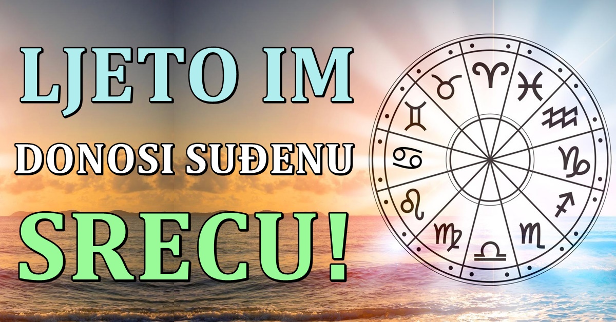 SUĐENA SREĆA čeka OVE znakove tokom LJETA, oni će uživati! SUĐENA SREĆA čeka OVE znakove tokom LJETA, oni će uživati!