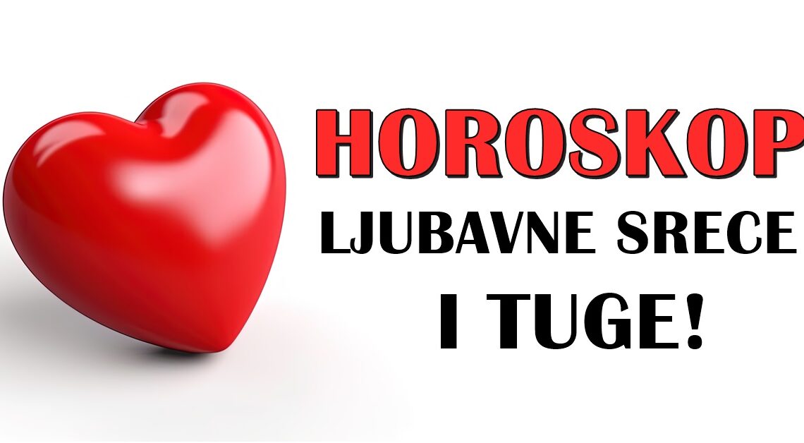 Horoskop LJUBAVNE SREĆE i TUGE: Evo šta uskoro čeka sve znakove! Horoskop LJUBAVNE SREĆE i TUGE: Evo šta uskoro čeka sve znakove!