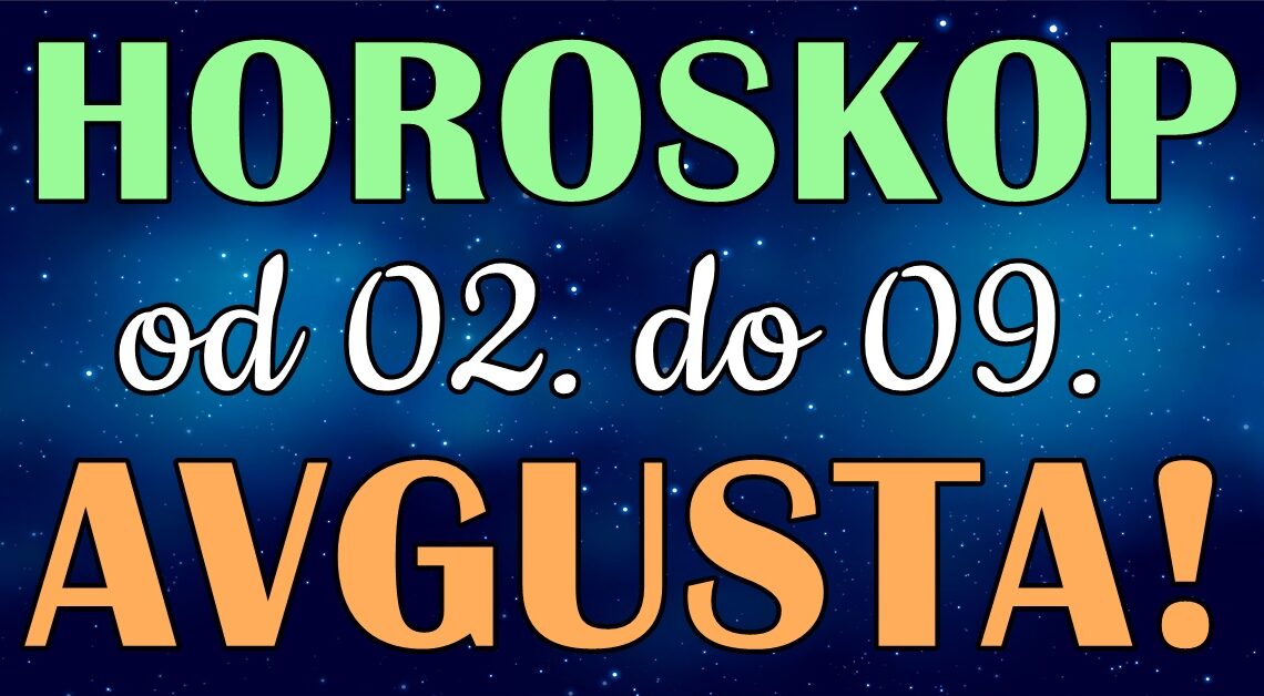 HOROSKOP OD 02. DO 09. AVGUSTA: Narednih sedam dana donose različite izazove i mogućnosti ! HOROSKOP OD 02. DO 09. AVGUSTA: Narednih sedam dana donose različite izazove i mogućnosti !