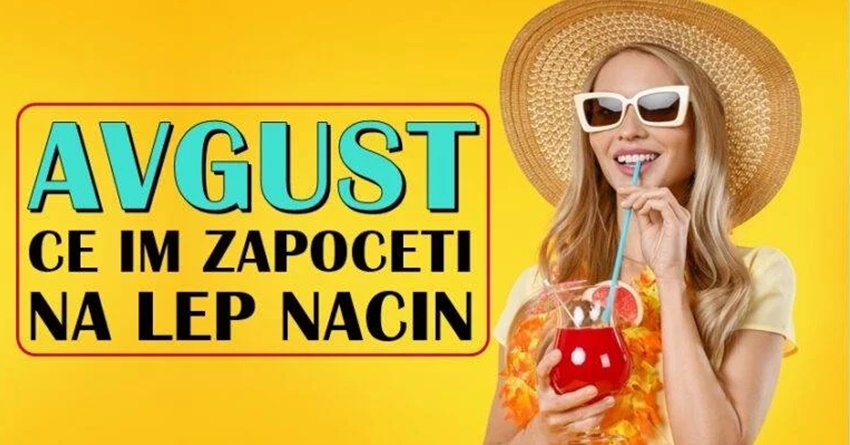 AVGUST će OVIM znacima započeti na najbolji mogući način! AVGUST će OVIM znacima započeti na najbolji mogući način!
