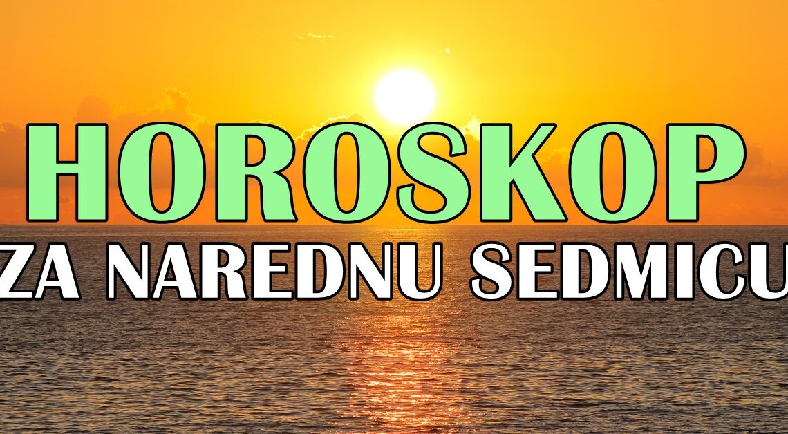 Astrološke vizije: Horoskop za narednu sedmicu! Astrološke vizije: Horoskop za narednu sedmicu!