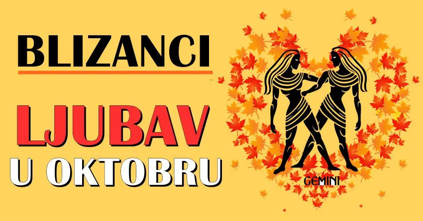 BLIZANCI-LJUBAV u OKTOBRU: Osoba iz PROSLOSTI ce PONOVO OSVOJITI VASE SRCE! BLIZANCI-LJUBAV u OKTOBRU: Osoba iz PROSLOSTI ce PONOVO OSVOJITI VASE SRCE!