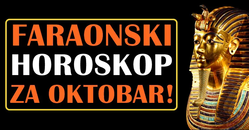 FARAONSKI HOROSKOP ZA MESEC OKTOBAR! FARAONSKI HOROSKOP ZA MESEC OKTOBAR!