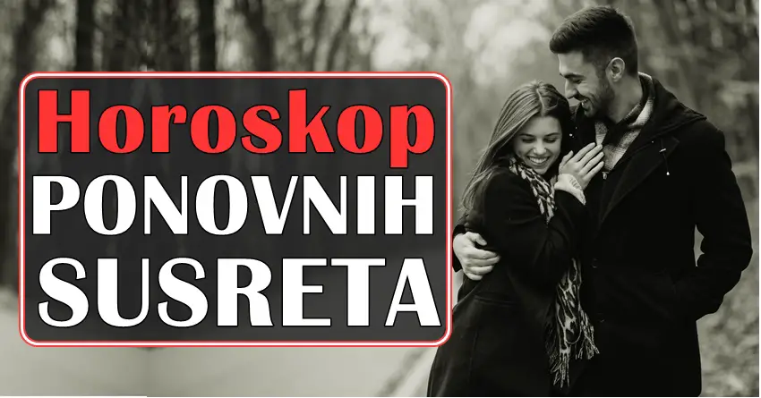 Horoskop PONOVNIH SUSRETA: Ovim znacima se BIVSA LJUBAV vraca u zivot! Horoskop PONOVNIH SUSRETA: Ovim znacima se BIVSA LJUBAV vraca u zivot!