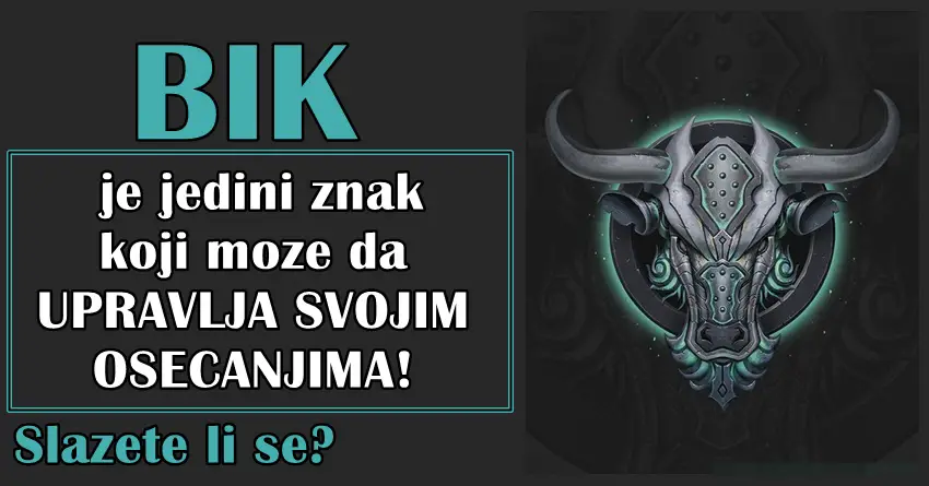 BIK je jedini znak koji moze da UPRAVLJA SVOJIM OSECANJIMA jer ima NEVEROVATNO JAKU SNAGU VOLJE! BIK je jedini znak koji moze da UPRAVLJA SVOJIM OSECANJIMA jer ima NEVEROVATNO JAKU SNAGU VOLJE!