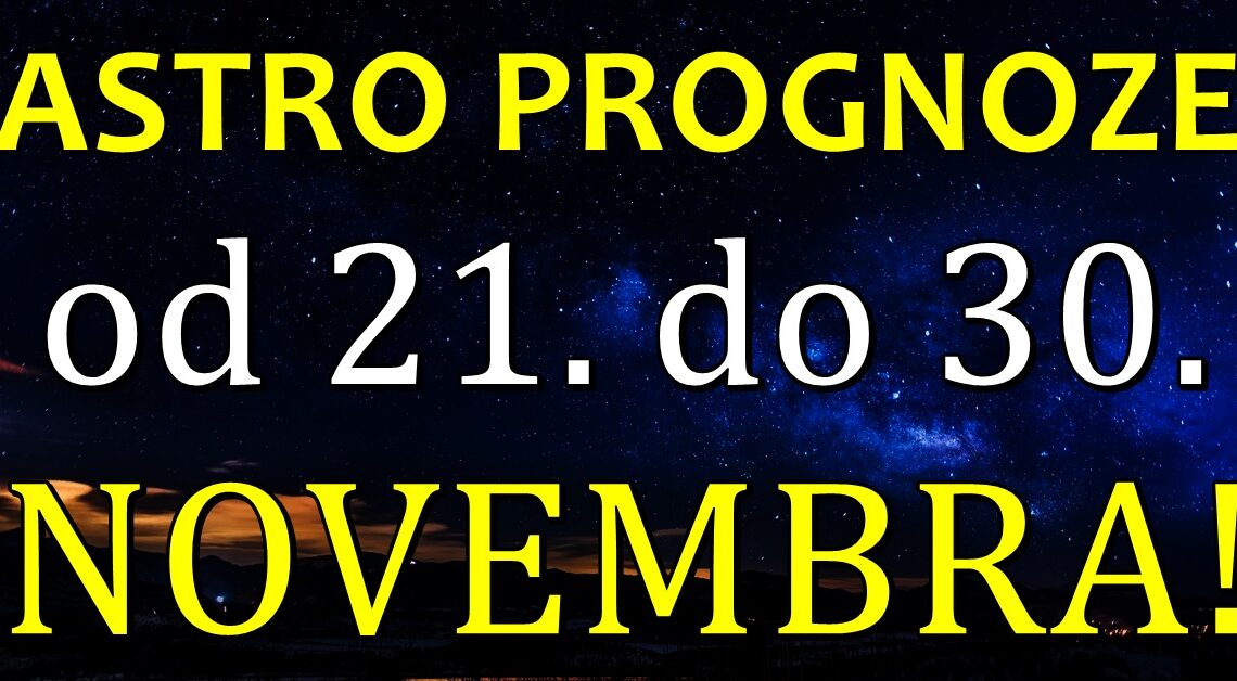 ASTRO PREDVIĐANJA za sve znakove od 21. do 30. NOVEMBRA! ASTRO PREDVIĐANJA za sve znakove od 21. do 30. NOVEMBRA!
