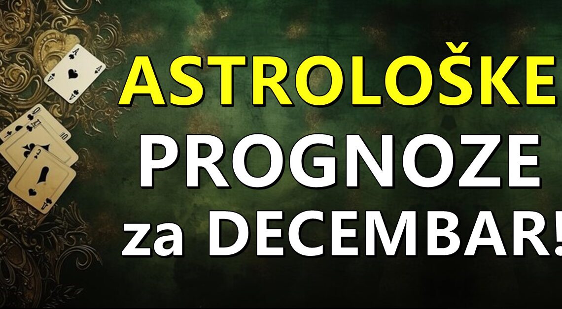 ASTROLOŠKE PROGNOZE ZA DECEMBAR: Evo šta vas očekuje na polju ljubavi, karijere i zdravlja! ASTROLOŠKE PROGNOZE ZA DECEMBAR: Evo šta vas očekuje na polju ljubavi, karijere i zdravlja!
