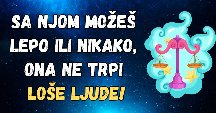 Vaga: Zna kako oprostiti i neoprostivo, ali ne iskorištavajte njenu dobrotu, jer ako ode, onda je to zauvijek… Vaga: Zna kako oprostiti i neoprostivo, ali ne iskorištavajte njenu dobrotu, jer ako ode, onda je to zauvijek…