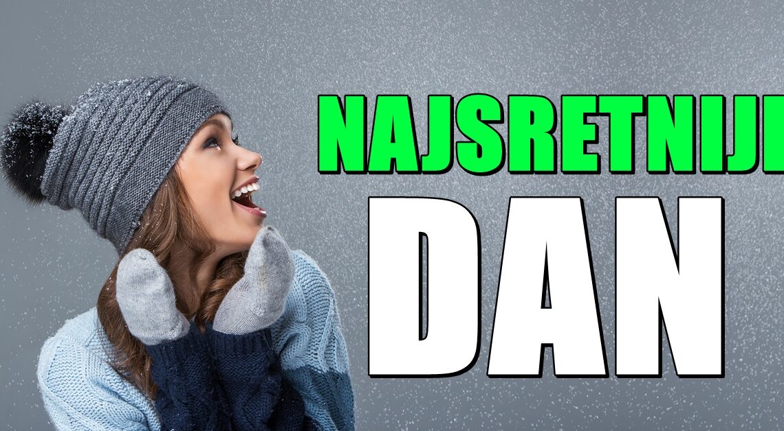 NAJSRETNIJI DAN: EVO KOJI DAN ĆE VAM BITI NAJSRETNIJI DO 31. DECEMBRA! NAJSRETNIJI DAN: EVO KOJI DAN ĆE VAM BITI NAJSRETNIJI DO 31. DECEMBRA!