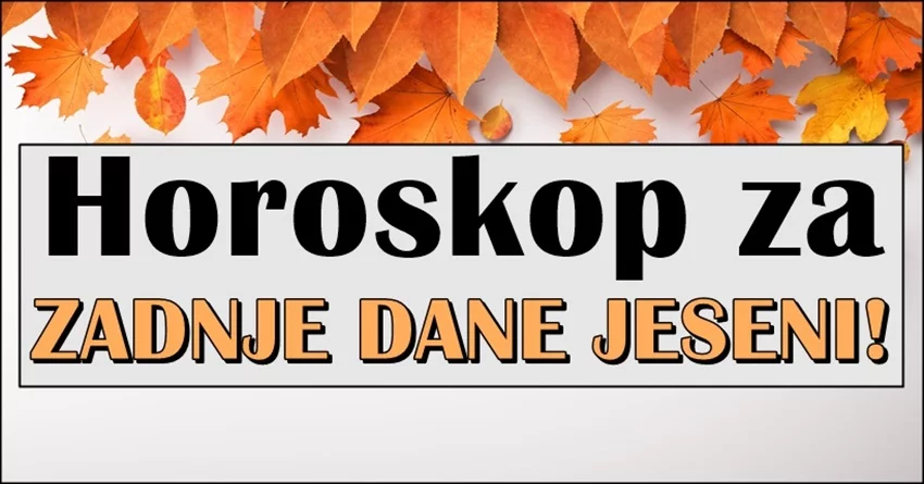 Jesen se zavrsava za nekoliko dana, a evo sta nam u tom periodu spremaju zvijezde… Jesen se zavrsava za nekoliko dana, a evo sta nam u tom periodu spremaju zvijezde…