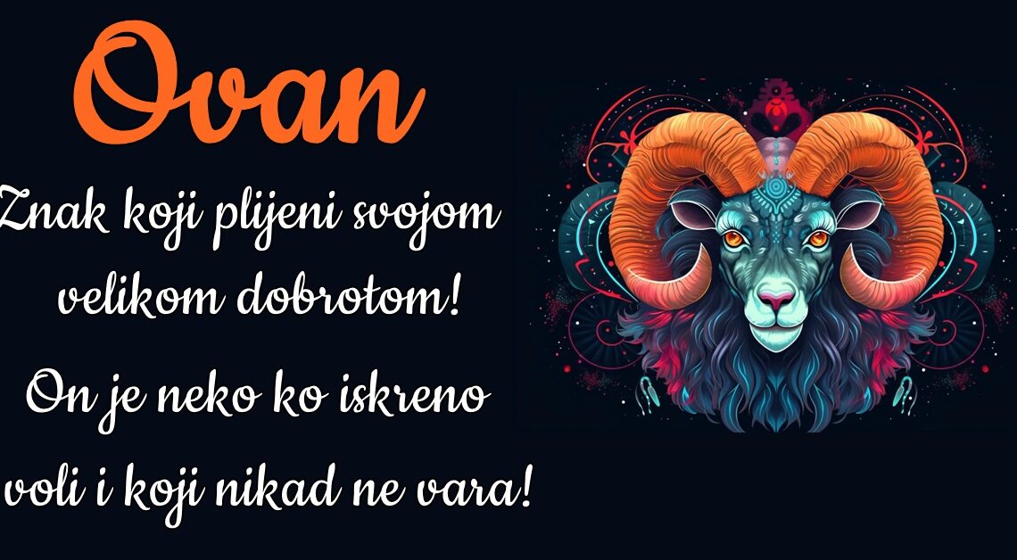 Ovan je znak koji se ističe po svojoj hrabrosti, energiji i strasti! Ovan je znak koji se ističe po svojoj hrabrosti, energiji i strasti!