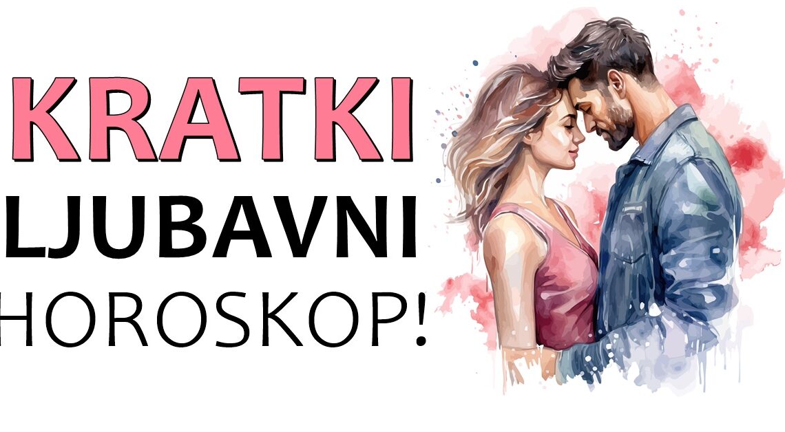 Kratki ljubavni horoskop za sve znakove-saznajte odmah sta vam sledi na polju emocija uskoro… Kratki ljubavni horoskop za sve znakove-saznajte odmah sta vam sledi na polju emocija uskoro…