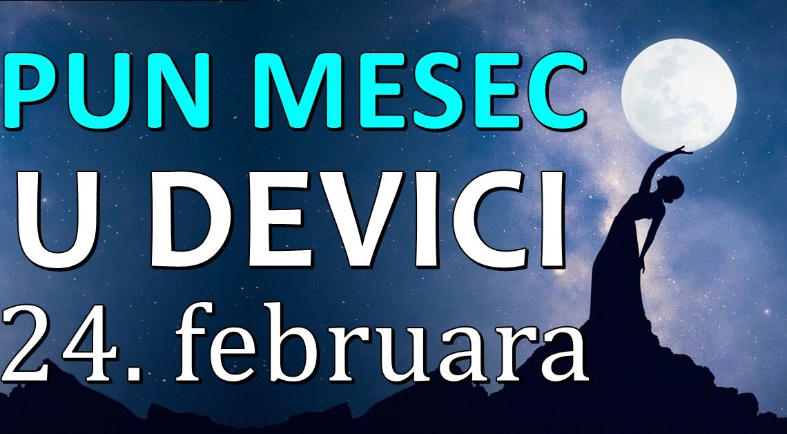Pun mesec u znaku Device je za 4.dana:24. februar ce ovim znacima promeniti ceo zivot! Pun mesec u znaku Device je za 4.dana:24. februar ce ovim znacima promeniti ceo zivot!