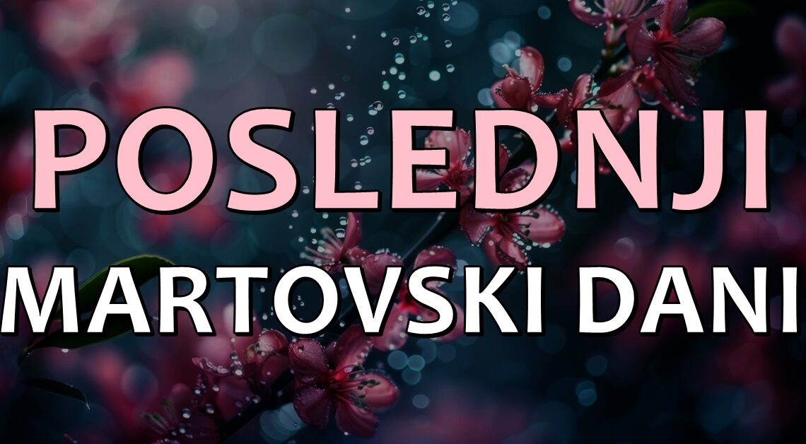 POSLEDNJI MARTOVSKI DANI ce IZ KORENA PROMENITI zivote OVIH znakova! POSLEDNJI MARTOVSKI DANI ce IZ KORENA PROMENITI zivote OVIH znakova!