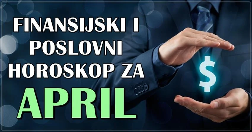 FINANSIJSKI I POSLOVNI HOROSKOP ZA APRIL! FINANSIJSKI I POSLOVNI HOROSKOP ZA APRIL!