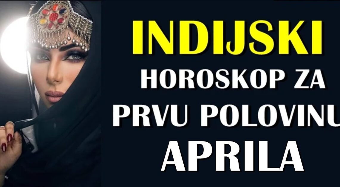 INDIJSKI HOROSKOP ZA PRVU POLOVINU APRILA ZA SVE ZNAKOVE! INDIJSKI HOROSKOP ZA PRVU POLOVINU APRILA ZA SVE ZNAKOVE!