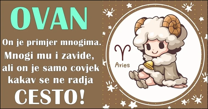 OVAN – znak koji SVE MOŽE i HOĆE, i zato su MNOGI LJUBOMORNI na njega! OVAN – znak koji SVE MOŽE i HOĆE, i zato su MNOGI LJUBOMORNI na njega!