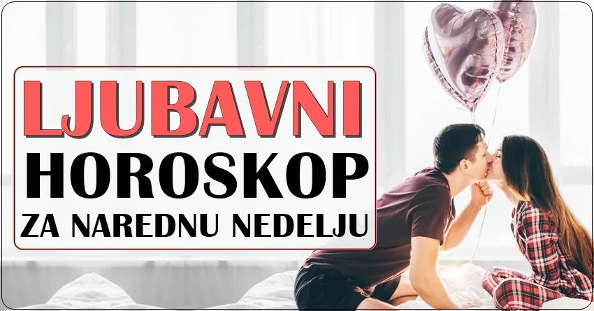 LJUBAVNI HOROSKOP ZA NAREDNU NEDELJU ZA SVE ZNAKOVE! LJUBAVNI HOROSKOP ZA NAREDNU NEDELJU ZA SVE ZNAKOVE!