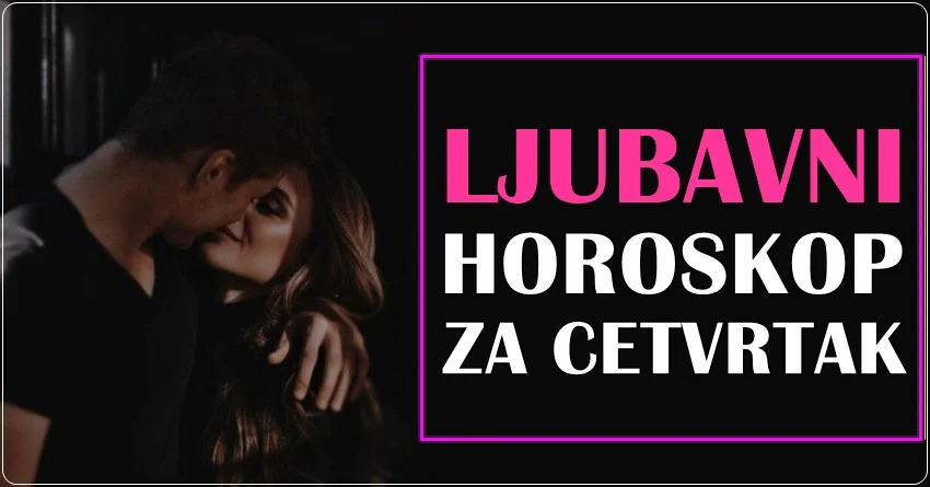 LJUBAVNI HOROSKOP za CETVRTAK,21.MART: Emotivne avanture u najavi! LJUBAVNI HOROSKOP za CETVRTAK,21.MART: Emotivne avanture u najavi!