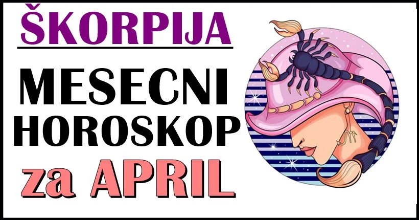 ŠKORPIJA – MESEČNI HOROSKOP za APRIL: Imaćete RAZLOGA za RADOST, i PREPUSTITE se EMOCIJAMA! ŠKORPIJA – MESEČNI HOROSKOP za APRIL: Imaćete RAZLOGA za RADOST, i PREPUSTITE se EMOCIJAMA!