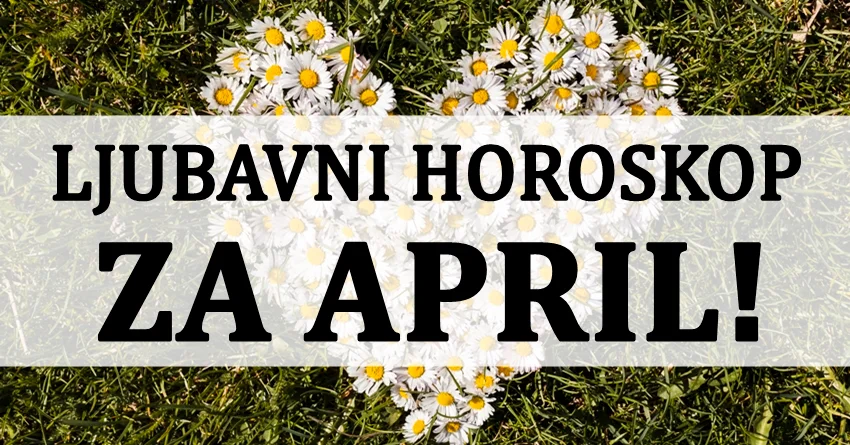 Ljubavni horoskop za APRIL: Kome će PROLJEĆE DONIJETI SREĆU? Ljubavni horoskop za APRIL: Kome će PROLJEĆE DONIJETI SREĆU?