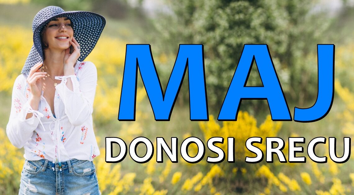 MAJ IM DONOSI ČAROLIJU: Ove znakove će sreća pogledati! MAJ IM DONOSI ČAROLIJU: Ove znakove će sreća pogledati!