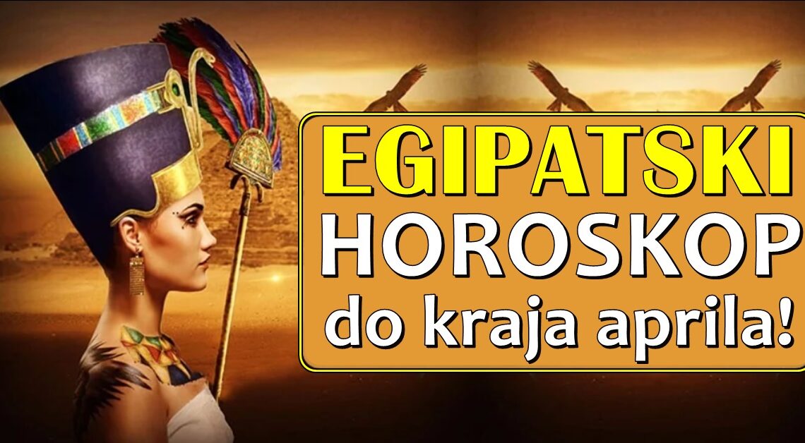 EGIPATSKI HOROSKOP ZA SVE ZNAKOVE DO KRAJA APRILA: Vaša prilika da saznate svoju BUDUĆNOST! EGIPATSKI HOROSKOP ZA SVE ZNAKOVE DO KRAJA APRILA: Vaša prilika da saznate svoju BUDUĆNOST!