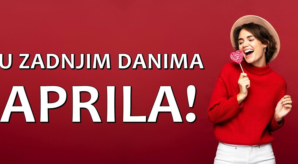 Poslednji dani aprila će OVIM znacima doneti veliku sreću! Poslednji dani aprila će OVIM znacima doneti veliku sreću!