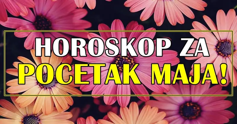 HOROSKOP ZA POČETAK MESECA MAJA ZA SVE ZNAKOVE! HOROSKOP ZA POČETAK MESECA MAJA ZA SVE ZNAKOVE!