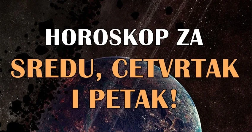 HOROSKOP ZA SREDU, ČETVRTAK I PETAK ZA SVE ZNAKOVE! HOROSKOP ZA SREDU, ČETVRTAK I PETAK ZA SVE ZNAKOVE!