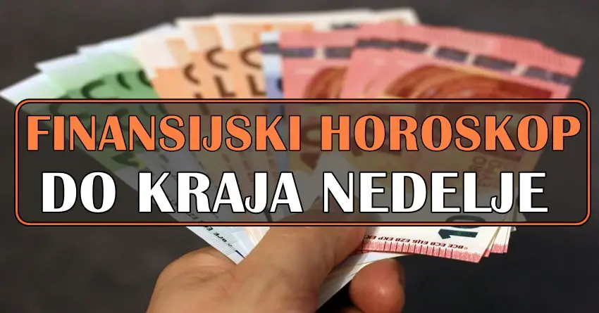 FINANSIJSKI HOROSKOP DO KRAJA NEDELJE! FINANSIJSKI HOROSKOP DO KRAJA NEDELJE!
