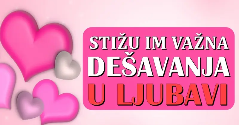 VAŽNA DEŠAVANJA u LJUBAVI uskoro dolaze OVIM znacima! VAŽNA DEŠAVANJA u LJUBAVI uskoro dolaze OVIM znacima!