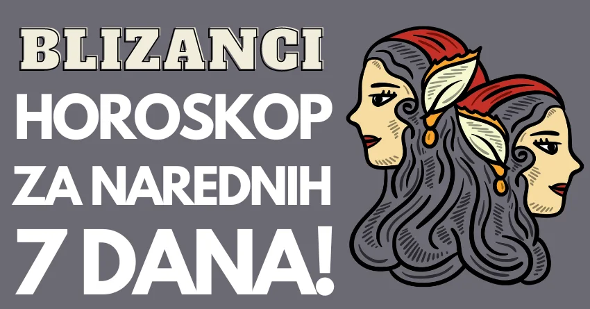 BLIZANCI: Saznajte šta VAS OČEKUJE narednih SEDAM DANA! BLIZANCI: Saznajte šta VAS OČEKUJE narednih SEDAM DANA!