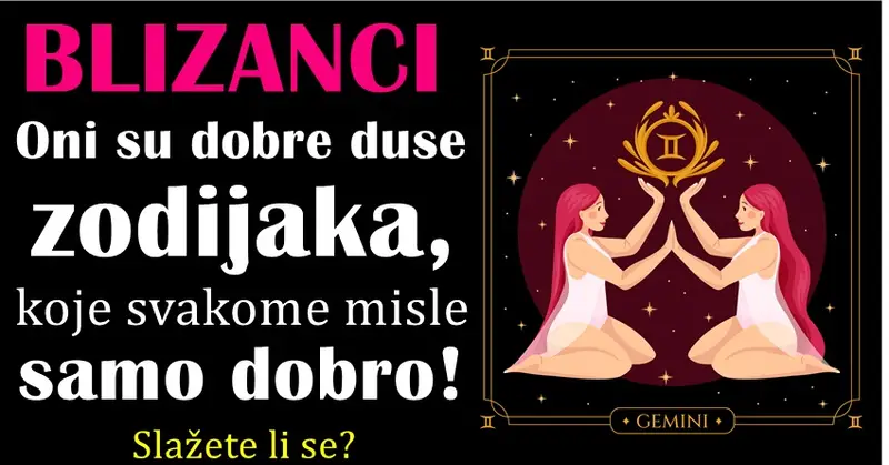 BLIZANCI SU SU VEOMA SAOSJEĆAJNI I UVIJEK SE TRUDE DA SVOJIM POSTUPCIMA PRUŽAJU VELIKO ZADOVOLJSTVO! BLIZANCI SU SU VEOMA SAOSJEĆAJNI I UVIJEK SE TRUDE DA SVOJIM POSTUPCIMA PRUŽAJU VELIKO ZADOVOLJSTVO!