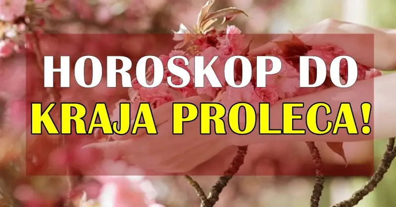 HOROSKOP DO KRAJA PROLEĆA ZA SVE ZNAKOVE! HOROSKOP DO KRAJA PROLEĆA ZA SVE ZNAKOVE!