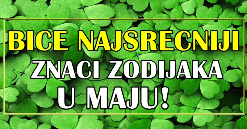 BIĆE NAJSREĆNIJI NA SVETU: BLAGO ovim znacima u MAJU – SVE ŠTO POŽELE, to će i DOBITI! BIĆE NAJSREĆNIJI NA SVETU: BLAGO ovim znacima u MAJU – SVE ŠTO POŽELE, to će i DOBITI!