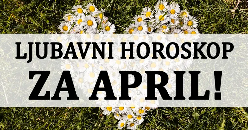 Ljubavni horoskop za APRIL: Kome će PROLJEĆE DONIJETI SREĆU? Ljubavni horoskop za APRIL: Kome će PROLJEĆE DONIJETI SREĆU?