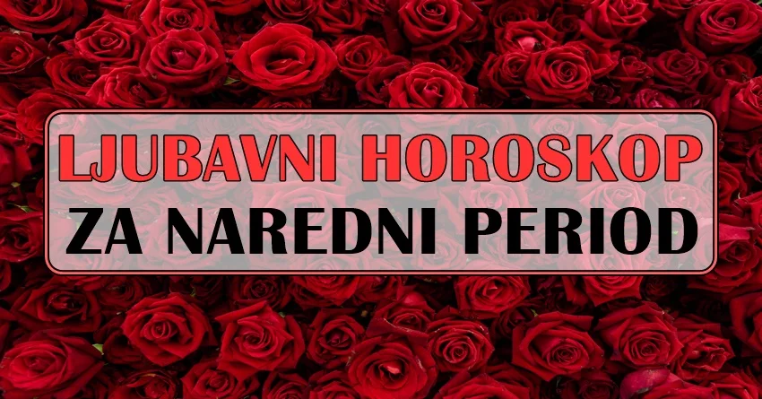 LJUBAVNI HOROSKOP za NAREDNI PERIOD: Ovan će biti SREĆAN, Bik će SUMNJATI u VOLJENU OSOBU, Blizance čeka LJUBAV na PRVI POGLED… LJUBAVNI HOROSKOP za NAREDNI PERIOD: Ovan će biti SREĆAN, Bik će SUMNJATI u VOLJENU OSOBU, Blizance čeka LJUBAV na PRVI POGLED…
