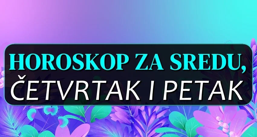 HOROSKOP ZA SREDU, ČETVRTAK I PETAK ZA SVE ZNAKOVE! HOROSKOP ZA SREDU, ČETVRTAK I PETAK ZA SVE ZNAKOVE!