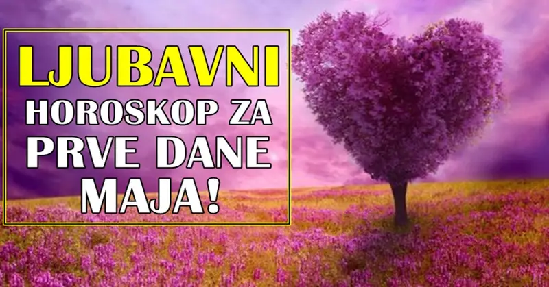 LJUBAVNI HOROSKOP ZA PRVE DANE MESECA MAJA! LJUBAVNI HOROSKOP ZA PRVE DANE MESECA MAJA!