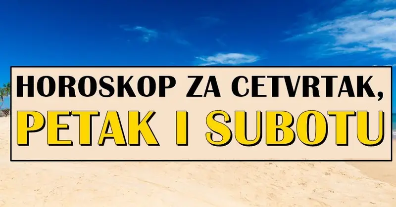 HOROSKOP ZA ČETVRTAK, PETAK I SUBOTU ZA SVE ZNAKOVE! HOROSKOP ZA ČETVRTAK, PETAK I SUBOTU ZA SVE ZNAKOVE!