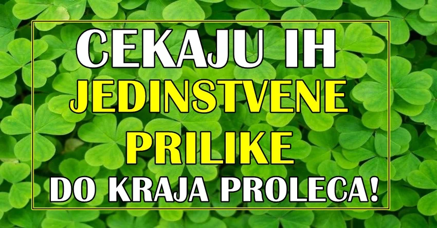 DOŠLO JE VREME DA SE OVIM ZNACIMA PRUŽI JEDINSTVENA PRILIKA! DOŠLO JE VREME DA SE OVIM ZNACIMA PRUŽI JEDINSTVENA PRILIKA!