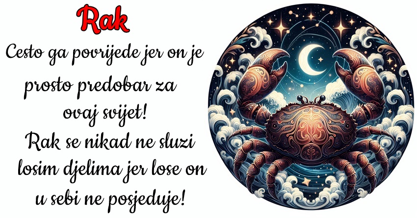 RAK: Mozda je ON jedini znak koji NE POSJEDUJE ni trunku zla u sebi!- Stvoren je da bi BIO SAMO DOBAR u SVOM i u zivotu DRAGIH OSOBA! RAK: Mozda je ON jedini znak koji NE POSJEDUJE ni trunku zla u sebi!- Stvoren je da bi BIO SAMO DOBAR u SVOM i u zivotu DRAGIH OSOBA!