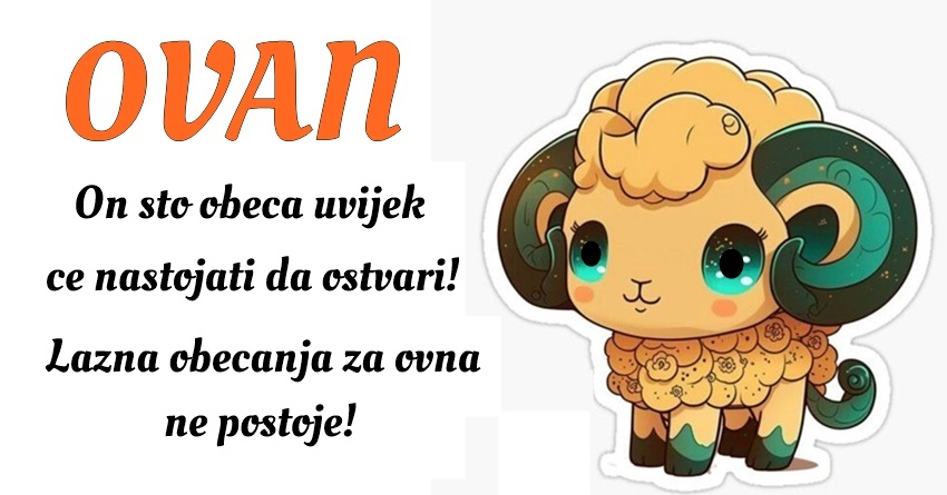 OVAN: Njegova reč je zakon, i on se trudi da tu reč nikada ne prekrši! OVAN: Njegova reč je zakon, i on se trudi da tu reč nikada ne prekrši!