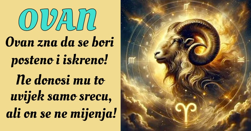 Ovan: On je pošten i iskren u svakoj situaciji! Ovan: On je pošten i iskren u svakoj situaciji!