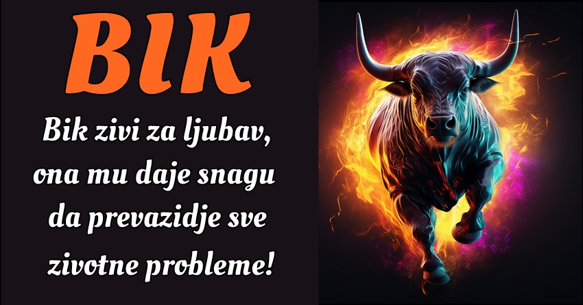 BIK: Za njega je LJUBAV POKRETAČ SVEGA dobrog što mu se DEŠAVA u životu! BIK: Za njega je LJUBAV POKRETAČ SVEGA dobrog što mu se DEŠAVA u životu!