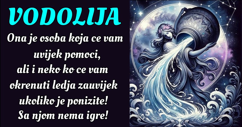 VODOLIJA: Ona je dobra osoba, sve dok ne primjeti da neko koristi njenu dobrotu! VODOLIJA: Ona je dobra osoba, sve dok ne primjeti da neko koristi njenu dobrotu!