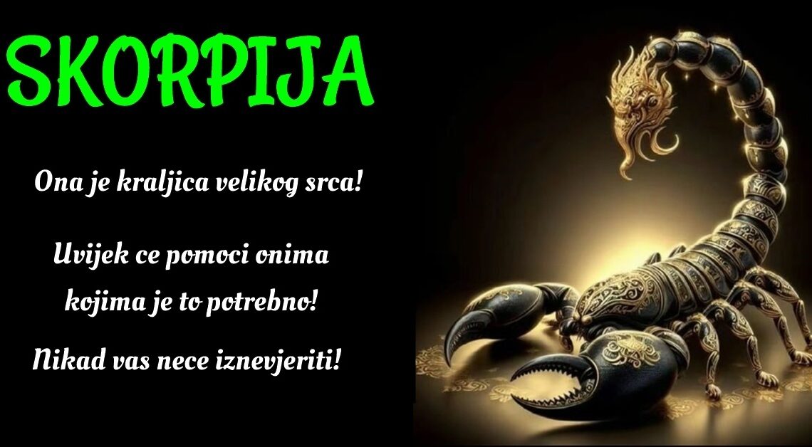 ŠKORPIJA: Ona je tu za svoje voljene u dobrim i lošim vremenima! ŠKORPIJA: Ona je tu za svoje voljene u dobrim i lošim vremenima!